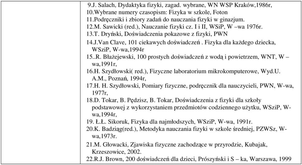 Fizyka dla kaŝdego dziecka, WSziP, W-wa,1994r 15..R. BłaŜejewski, 100 prostych doświadczeń z wodą i powietrzem, WNT, W wa,1991r, 16.H. Szydłowski( red.), Fizyczne laboratorium mikrokomputerowe, Wyd.U.