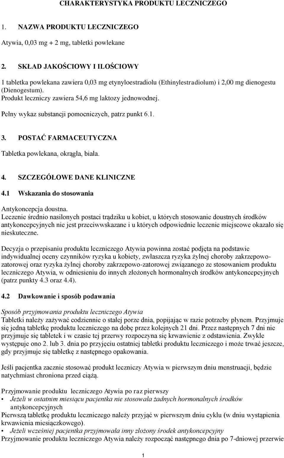 Pełny wykaz substancji pomocniczych, patrz punkt 6.1. 3. POSTAĆ FARMACEUTYCZNA Tabletka powlekana, okrągła, biała. 4. SZCZEGÓŁOWE DANE KLINICZNE 4.1 Wskazania do stosowania Antykoncepcja doustna.