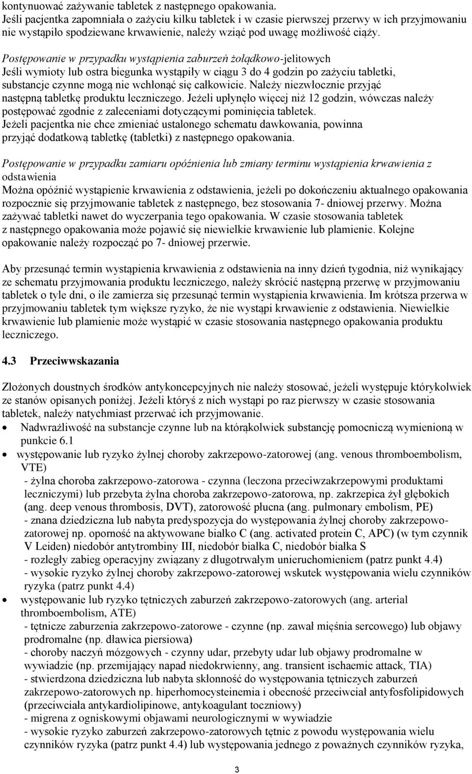 Postępowanie w przypadku wystąpienia zaburzeń żołądkowo-jelitowych Jeśli wymioty lub ostra biegunka wystąpiły w ciągu 3 do 4 godzin po zażyciu tabletki, substancje czynne mogą nie wchłonąć się