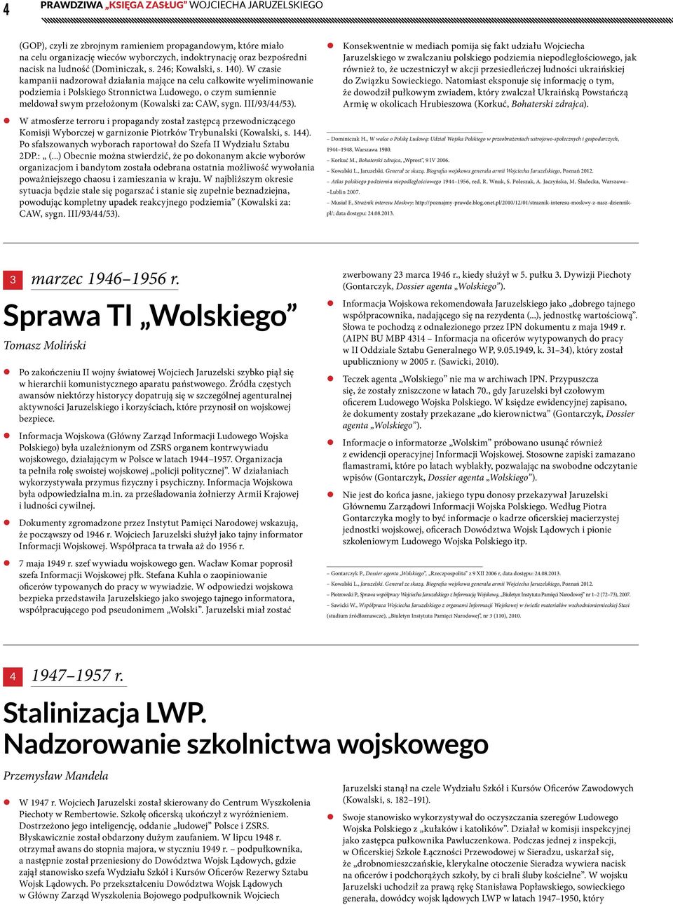 W czasie kampanii nadzorował działania mające na celu całkowite wyeliminowanie podziemia i Polskiego Stronnictwa Ludowego, o czym sumiennie meldował swym przełożonym (Kowalski za: CAW, sygn.