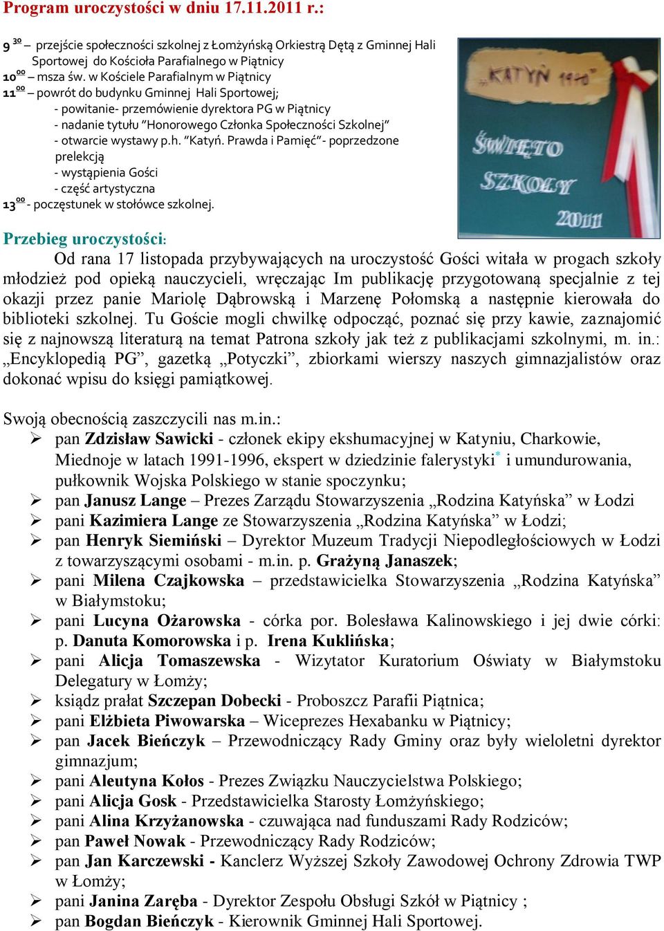 otwarcie wystawy p.h. Katyń. Prawda i Pamięć - poprzedzone prelekcją - wystąpienia Gości - część artystyczna 13 00 - poczęstunek w stołówce szkolnej.