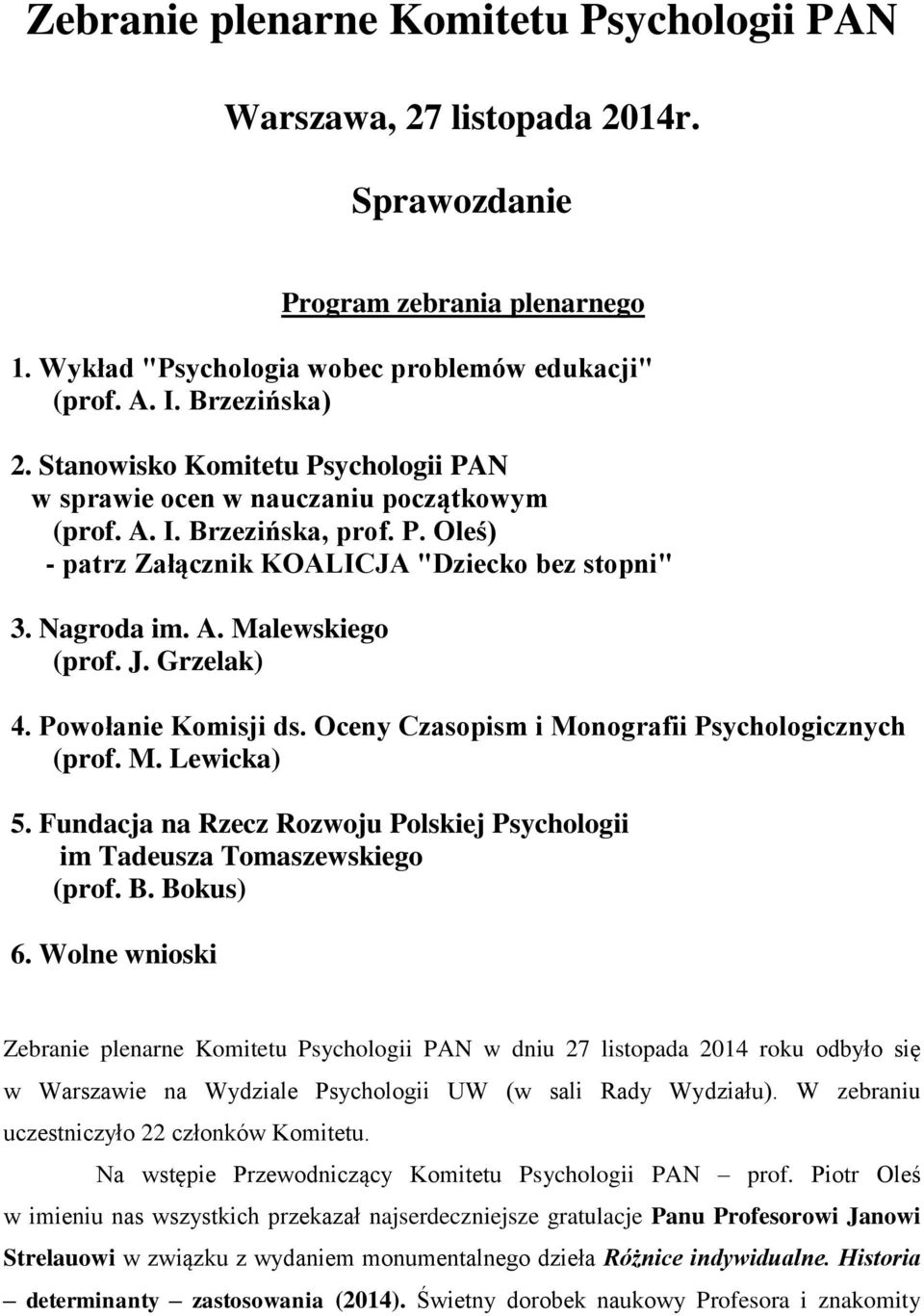 J. Grzelak) 4. Powołanie Komisji ds. Oceny Czasopism i Monografii Psychologicznych (prof. M. Lewicka) 5. Fundacja na Rzecz Rozwoju Polskiej Psychologii im Tadeusza Tomaszewskiego (prof. B. Bokus) 6.