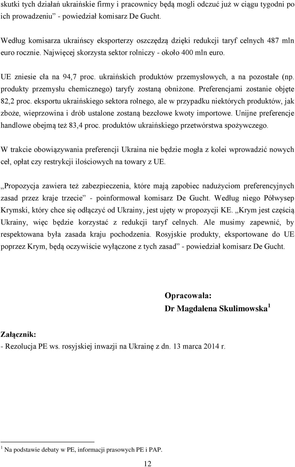 ukraińskich produktów przemysłowych, a na pozostałe (np. produkty przemysłu chemicznego) taryfy zostaną obniżone. Preferencjami zostanie objęte 82,2 proc.