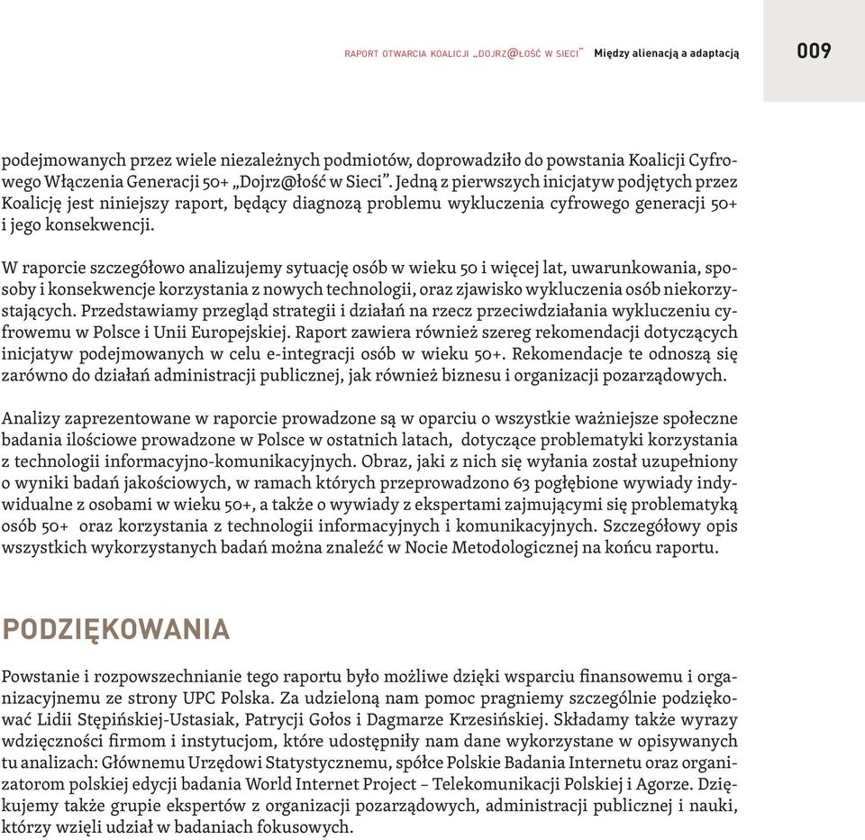 Jedną z pierwszych inicjatyw podjętych przez Koalicję jest niniejszy raport, będący diagnozą problemu wykluczenia cyfrowego generacji 50+ i jego konsekwencji.