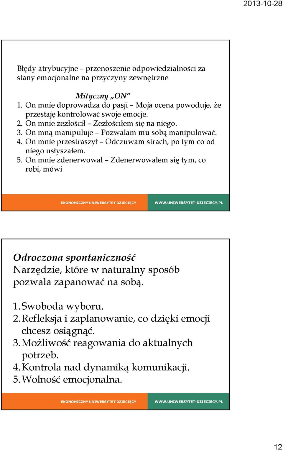 On mną manipuluje Pozwalam mu sobą manipulować. 4. On mnie przestraszył Odczuwam strach, po tym co od niego usłyszałem. 5.