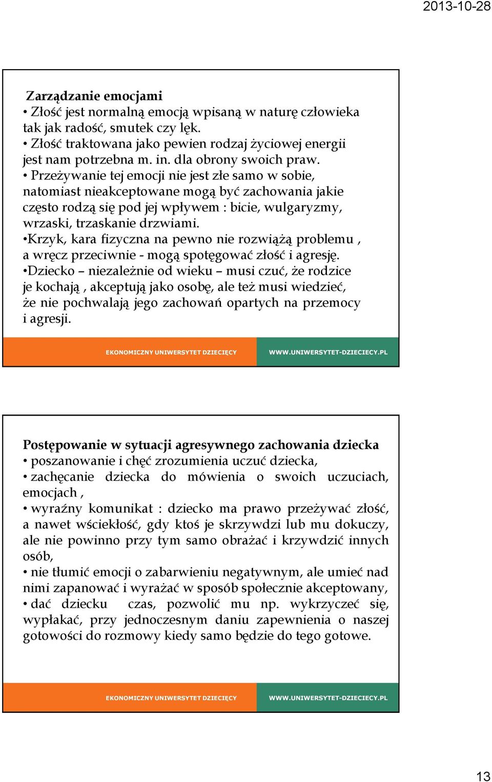 Przeżywanie tej emocji nie jest złe samo w sobie, natomiast nieakceptowane mogą być zachowania jakie często rodzą się pod jej wpływem : bicie, wulgaryzmy, wrzaski, trzaskanie drzwiami.