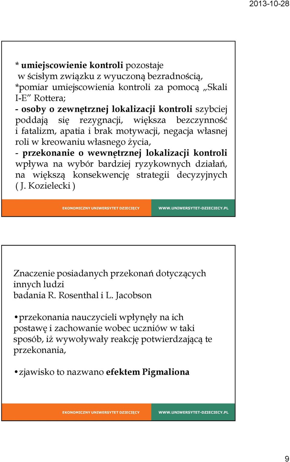 wpływa na wybór bardziej ryzykownych działań, na większą konsekwencję strategii decyzyjnych ( J. Kozielecki ) Znaczenie posiadanych przekonań dotyczących innych ludzi badania R.