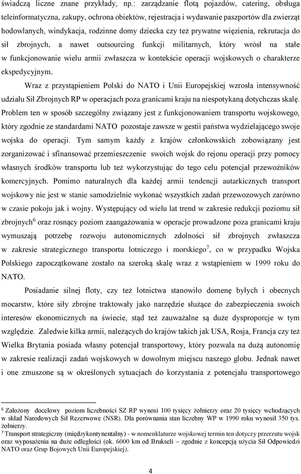 prywatne więzienia, rekrutacja do sił zbrojnych, a nawet outsourcing funkcji militarnych, który wrósł na stałe w funkcjonowanie wielu armii zwłaszcza w kontekście operacji wojskowych o charakterze