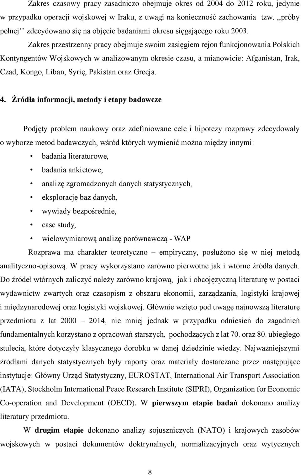 Zakres przestrzenny pracy obejmuje swoim zasięgiem rejon funkcjonowania Polskich Kontyngentów Wojskowych w analizowanym okresie czasu, a mianowicie: Afganistan, Irak, Czad, Kongo, Liban, Syrię,