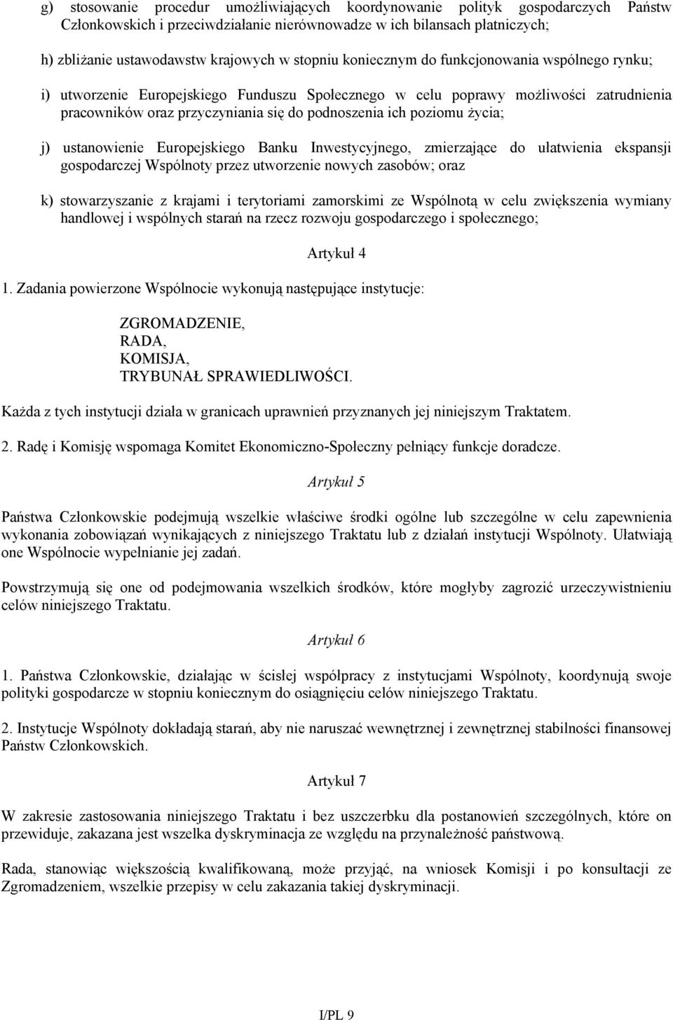 poziomu życia; j) ustanowienie Europejskiego Banku Inwestycyjnego, zmierzające do ułatwienia ekspansji gospodarczej Wspólnoty przez utworzenie nowych zasobów; oraz k) stowarzyszanie z krajami i