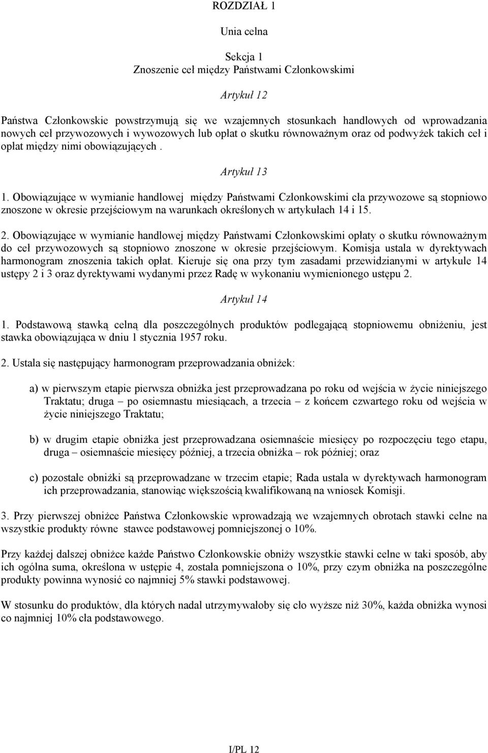 Obowiązujące w wymianie handlowej między Państwami Członkowskimi cła przywozowe są stopniowo znoszone w okresie przejściowym na warunkach określonych w artykułach 14 i 15. 2.