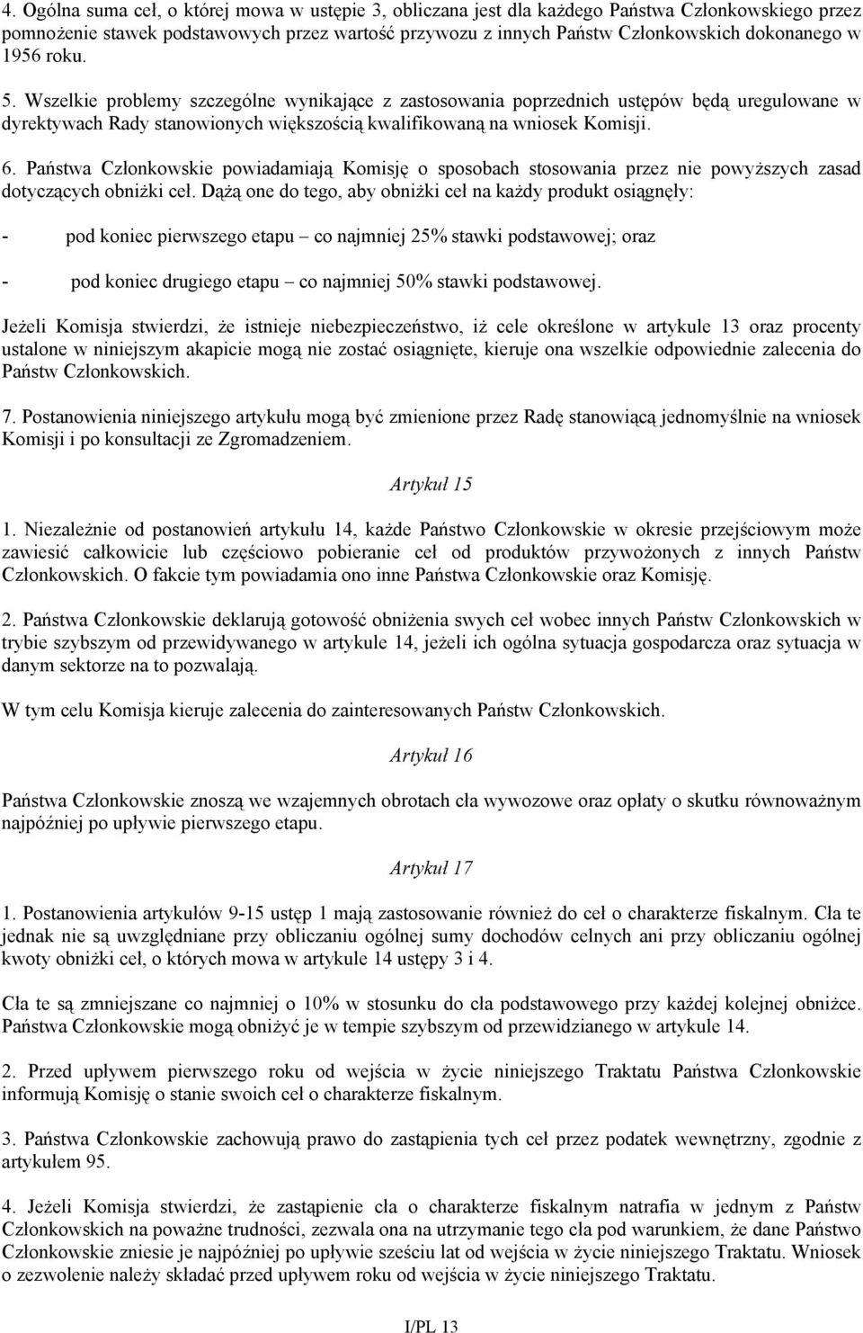 Państwa Członkowskie powiadamiają Komisję o sposobach stosowania przez nie powyższych zasad dotyczących obniżki ceł.