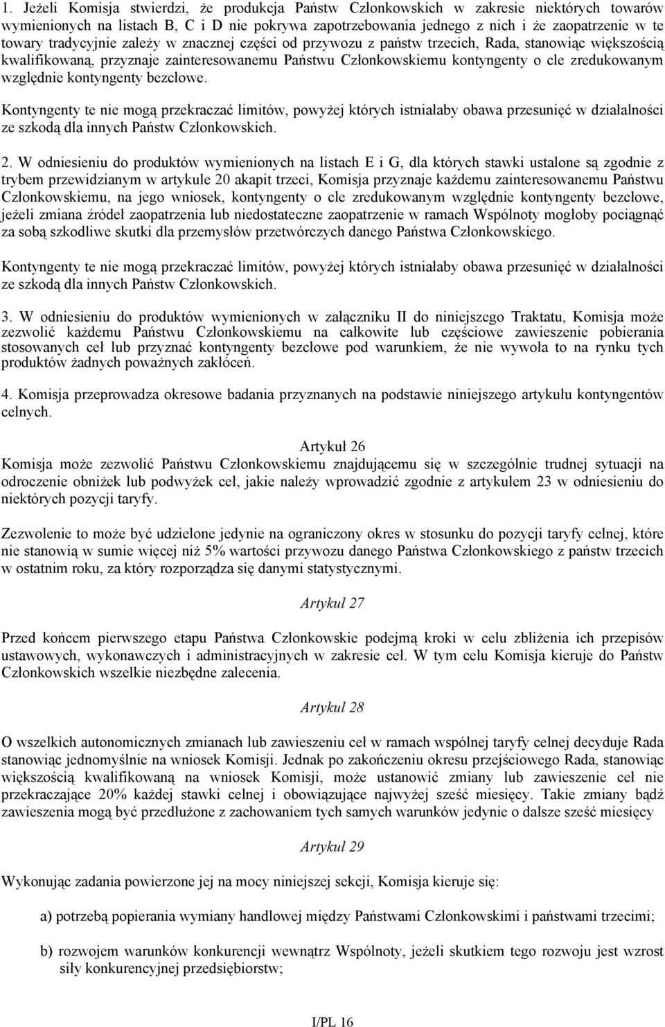 względnie kontyngenty bezcłowe. Kontyngenty te nie mogą przekraczać limitów, powyżej których istniałaby obawa przesunięć w działalności ze szkodą dla innych Państw Członkowskich. 2.