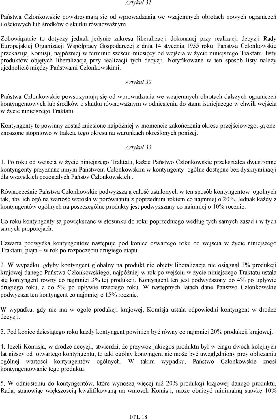 Państwa Członkowskie przekazują Komisji, najpóźniej w terminie sześciu miesięcy od wejścia w życie niniejszego Traktatu, listy produktów objętych liberalizacją przy realizacji tych decyzji.