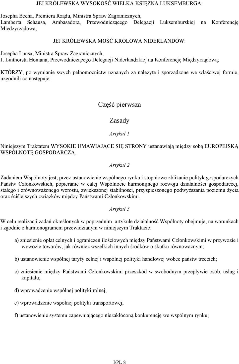 Linthorsta Homana, Przewodniczącego Delegacji Niderlandzkiej na Konferencję Międzyrządową; KTÓRZY, po wymianie swych pełnomocnictw uznanych za należyte i sporządzone we właściwej formie, uzgodnili co