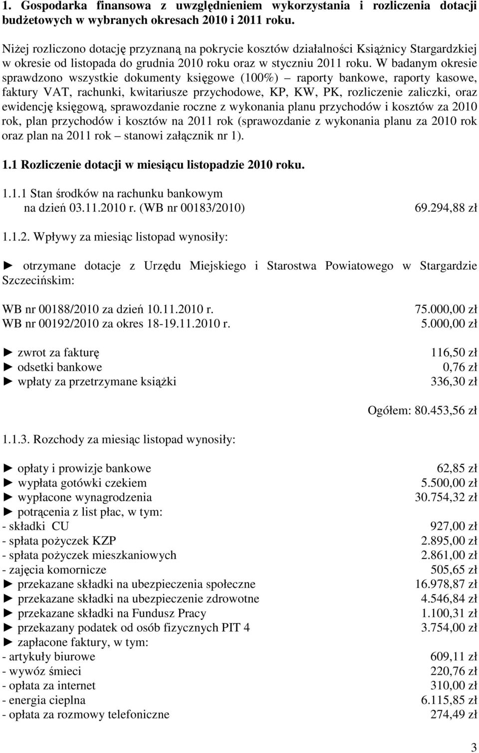 W badanym okresie sprawdzono wszystkie dokumenty księgowe (100%) raporty bankowe, raporty kasowe, faktury VAT, rachunki, kwitariusze przychodowe, KP, KW, PK, rozliczenie zaliczki, oraz ewidencję