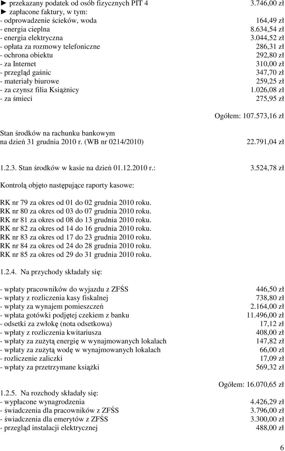 026,08 zł - za śmieci 275,95 zł Ogółem: 107.573,16 zł Stan środków na rachunku bankowym na dzień 31 grudnia 2010 r. (WB nr 0214/2010) 22.791,04 zł 1.2.3. Stan środków w kasie na dzień 01.12.2010 r.: 3.