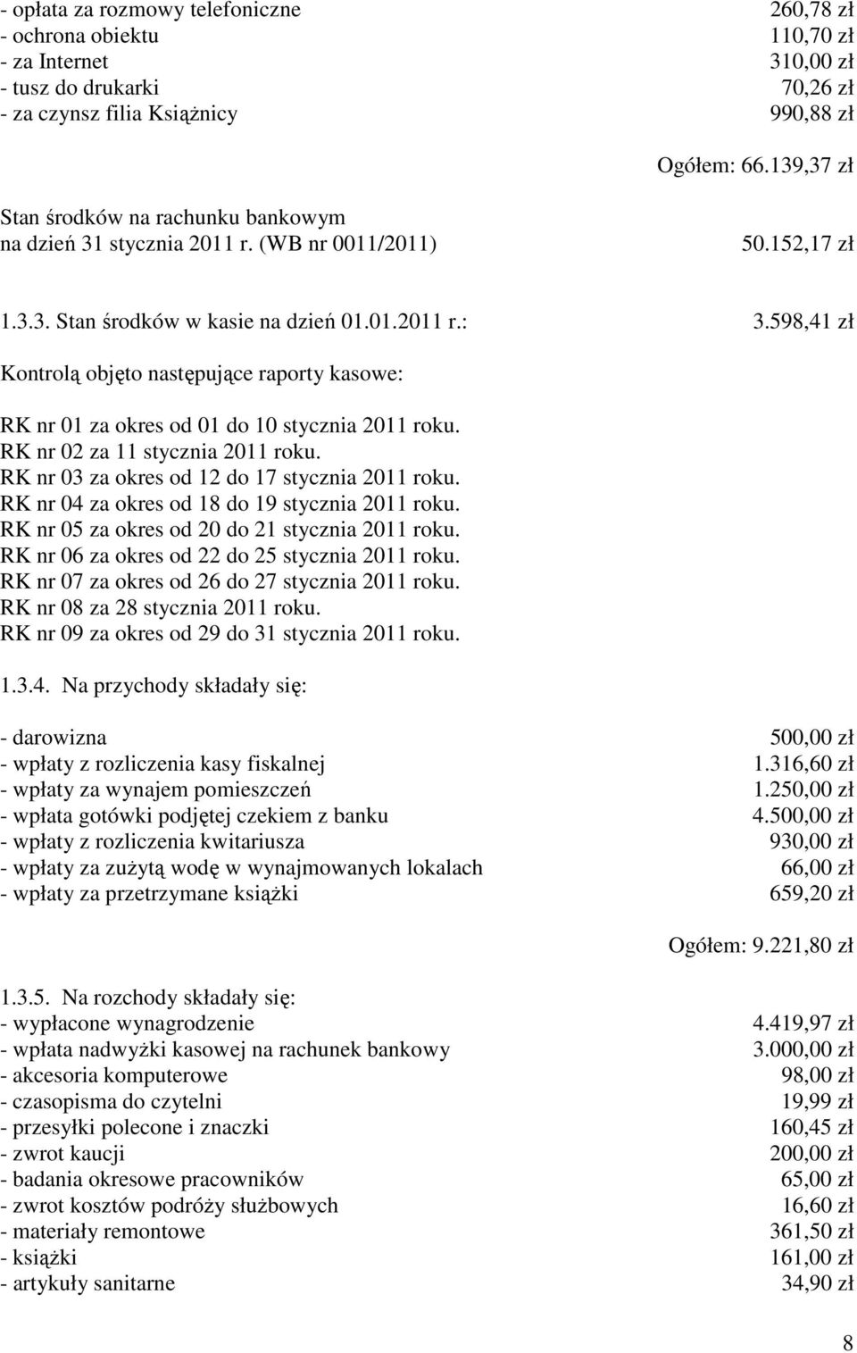 598,41 zł Kontrolą objęto następujące raporty kasowe: RK nr 01 za okres od 01 do 10 stycznia 2011 roku. RK nr 02 za 11 stycznia 2011 roku. RK nr 03 za okres od 12 do 17 stycznia 2011 roku.