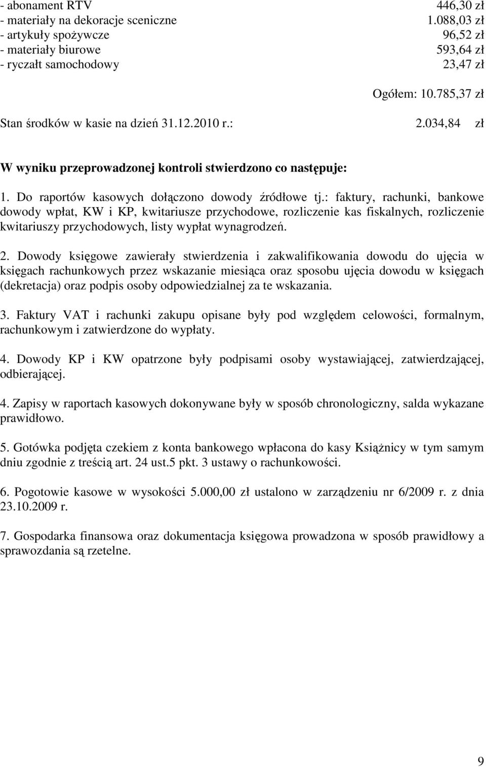 : faktury, rachunki, bankowe dowody wpłat, KW i KP, kwitariusze przychodowe, rozliczenie kas fiskalnych, rozliczenie kwitariuszy przychodowych, listy wypłat wynagrodzeń. 2.