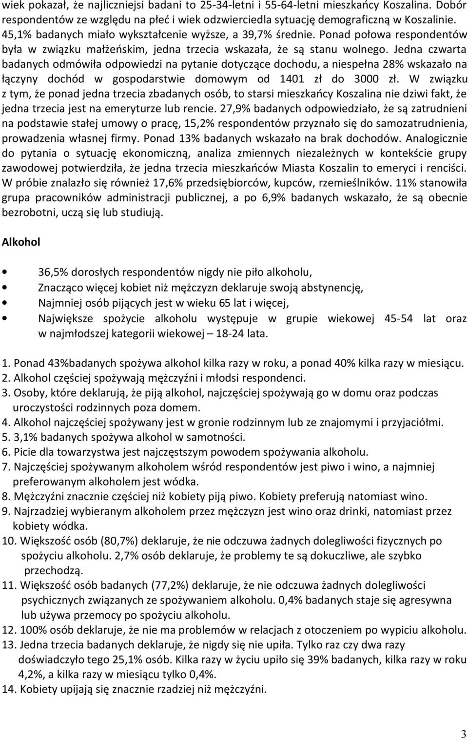 Jedna czwarta badanych odmówiła odpowiedzi na pytanie dotyczące dochodu, a niespełna 28% wskazało na łączyny dochód w gospodarstwie domowym od 1401 zł do 3000 zł.