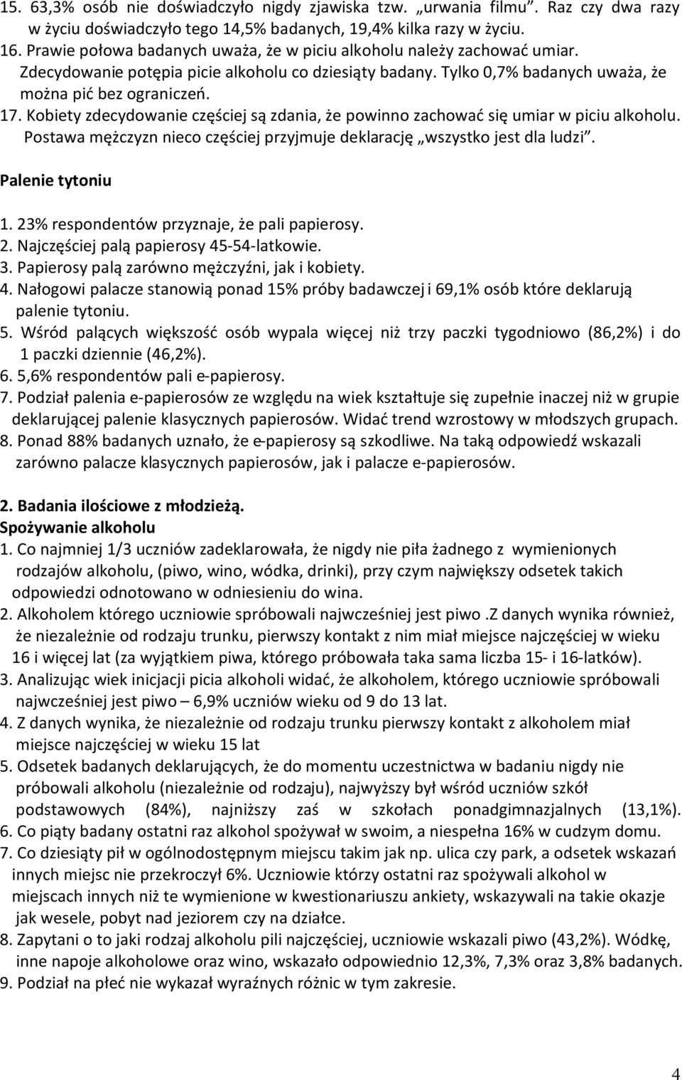 Kobiety zdecydowanie częściej są zdania, że powinno zachować się umiar w piciu alkoholu. Postawa mężczyzn nieco częściej przyjmuje deklarację wszystko jest dla ludzi. Palenie tytoniu 1.