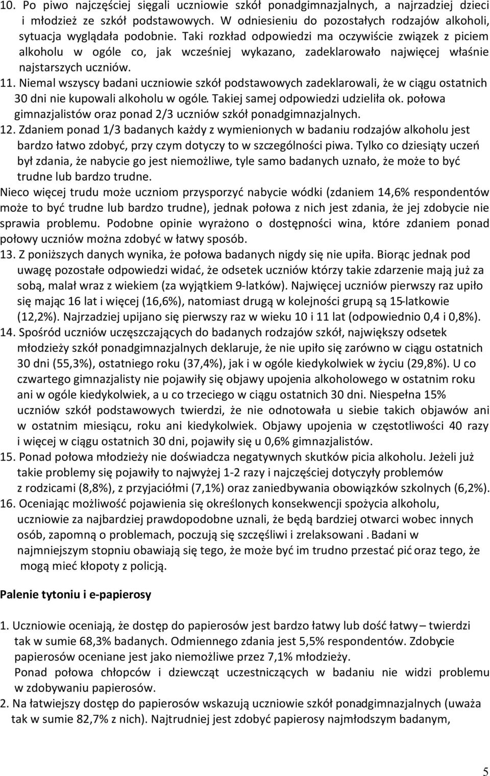 Niemal wszyscy badani uczniowie szkół podstawowych zadeklarowali, że w ciągu ostatnich 30 dni nie kupowali alkoholu w ogóle. Takiej samej odpowiedzi udzieliła ok.