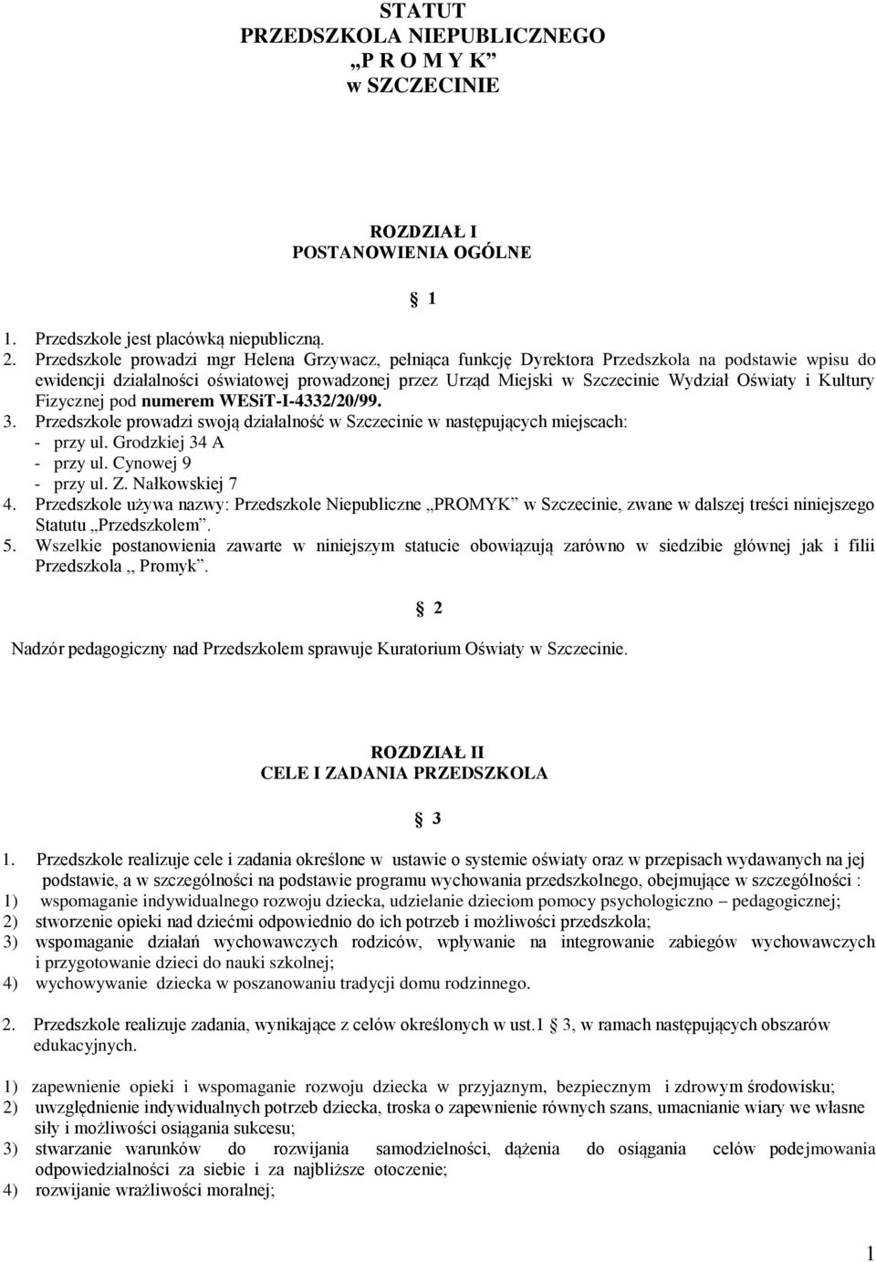 Kultury Fizycznej pod numerem WESiT-I-4332/20/99. 3. Przedszkole prowadzi swoją działalność w Szczecinie w następujących miejscach: - przy ul. Grodzkiej 34 A - przy ul. Cynowej 9 - przy ul. Z.