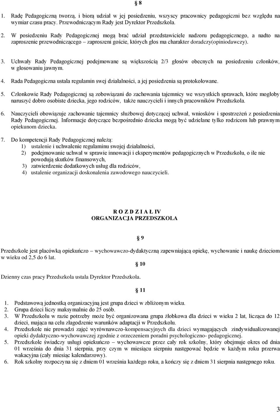 3. Uchwały Rady Pedagogicznej podejmowane są większością 2/3 głosów obecnych na posiedzeniu członków, w głosowaniu jawnym. 4.