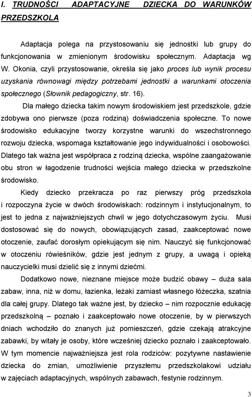 Dla małego dziecka takim nowym środowiskiem jest przedszkole, gdzie zdobywa ono pierwsze (poza rodziną) doświadczenia społeczne.