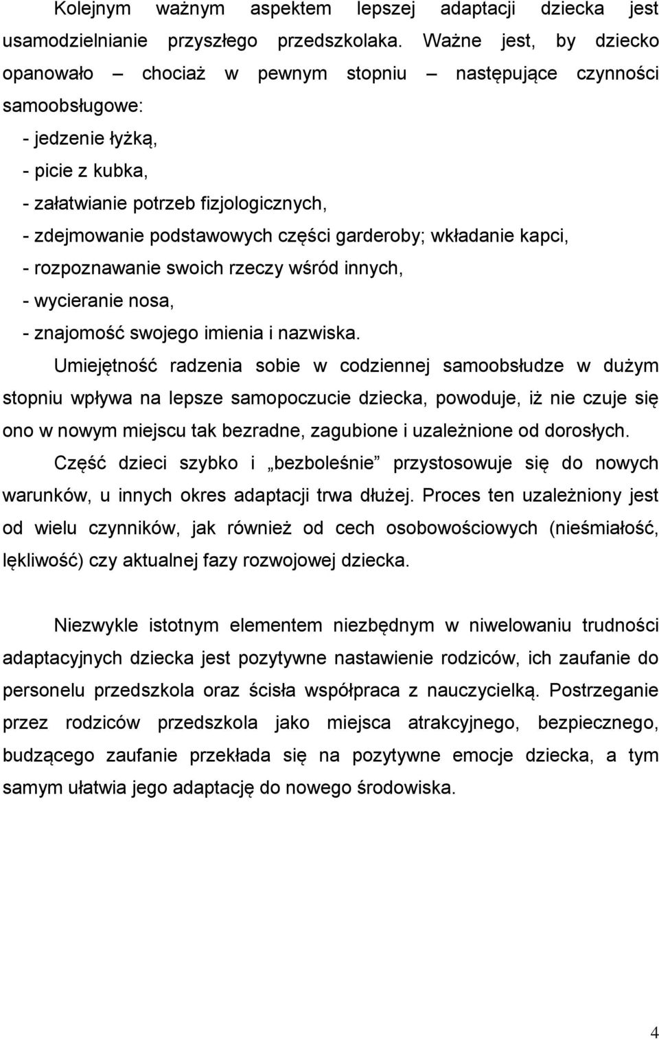 części garderoby; wkładanie kapci, - rozpoznawanie swoich rzeczy wśród innych, - wycieranie nosa, - znajomość swojego imienia i nazwiska.