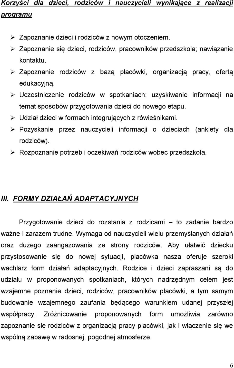 Uczestniczenie rodziców w spotkaniach; uzyskiwanie informacji na temat sposobów przygotowania dzieci do nowego etapu. Udział dzieci w formach integrujących z rówieśnikami.