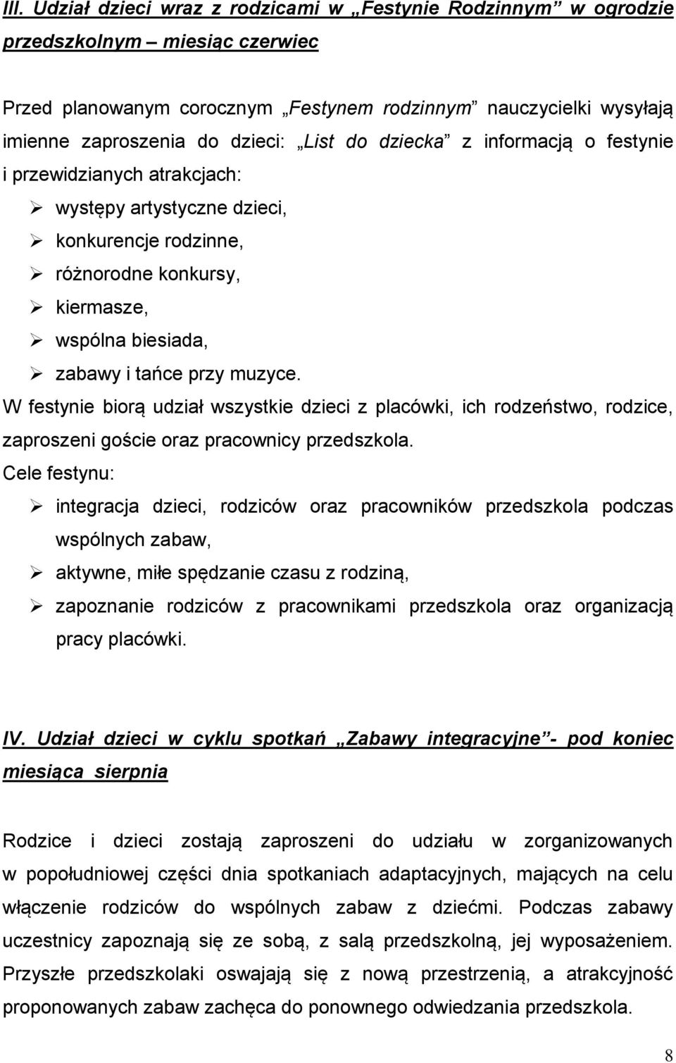 W festynie biorą udział wszystkie dzieci z placówki, ich rodzeństwo, rodzice, zaproszeni goście oraz pracownicy przedszkola.