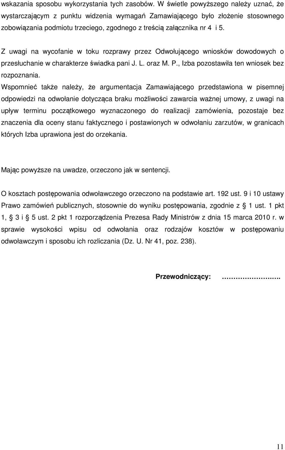 Z uwagi na wycofanie w toku rozprawy przez Odwołującego wniosków dowodowych o przesłuchanie w charakterze świadka pani J. L. oraz M. P., Izba pozostawiła ten wniosek bez rozpoznania.