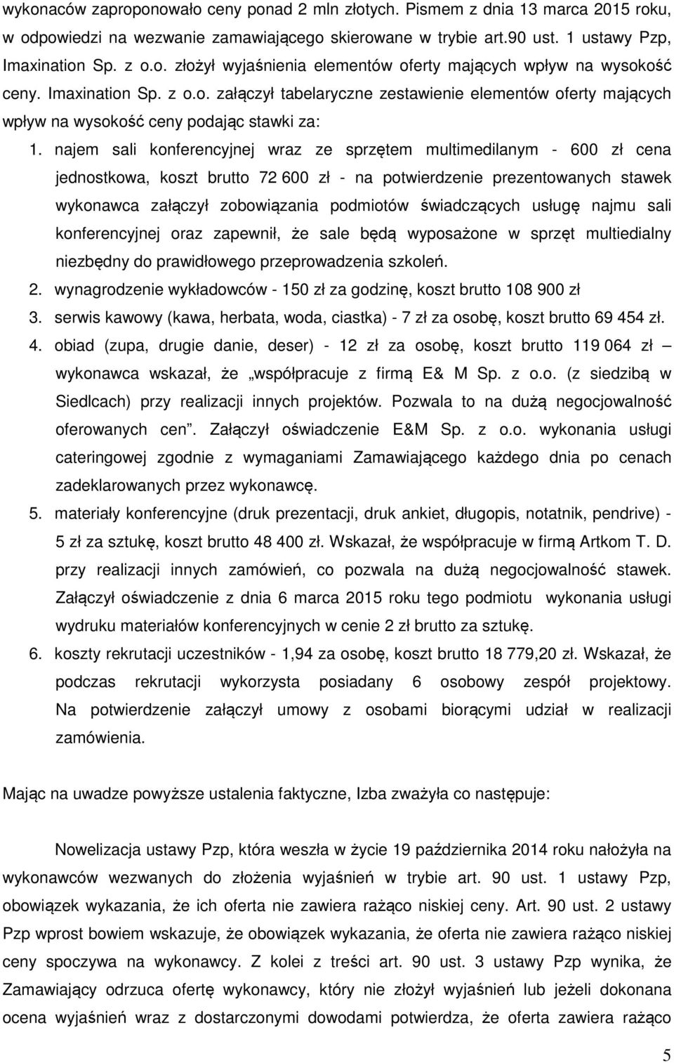 najem sali konferencyjnej wraz ze sprzętem multimedilanym - 600 zł cena jednostkowa, koszt brutto 72 600 zł - na potwierdzenie prezentowanych stawek wykonawca załączył zobowiązania podmiotów