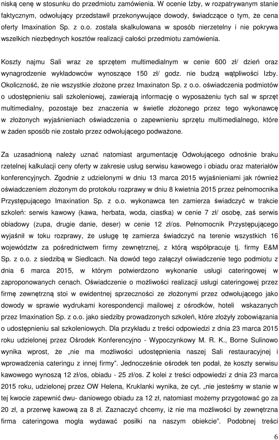 Okoliczność, że nie wszystkie złożone przez Imaxinaton Sp. z o.o. oświadczenia podmiotów o udostępnieniu sali szkoleniowej, zawierają informację o wyposażeniu tych sal w sprzęt multimedialny,