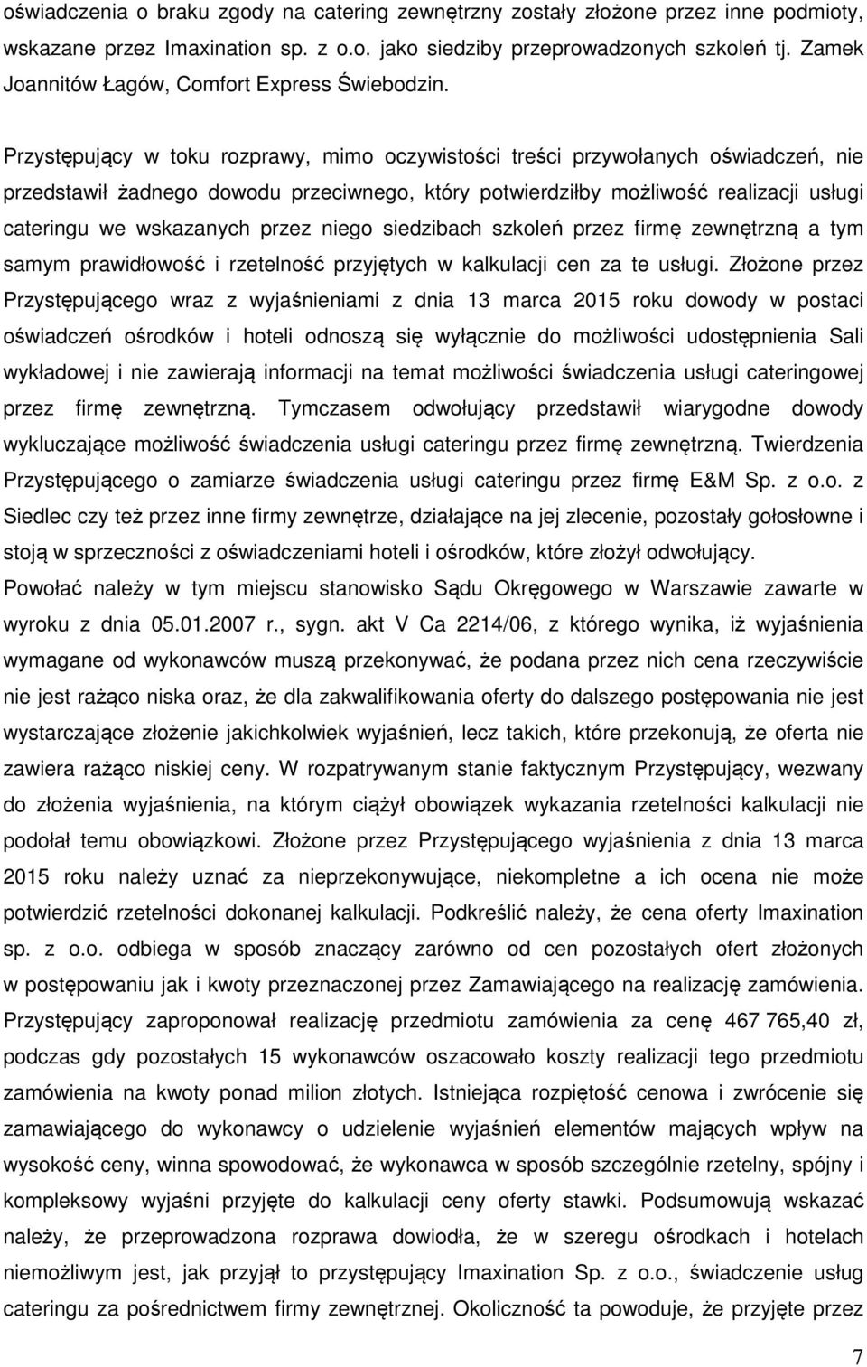 Przystępujący w toku rozprawy, mimo oczywistości treści przywołanych oświadczeń, nie przedstawił żadnego dowodu przeciwnego, który potwierdziłby możliwość realizacji usługi cateringu we wskazanych