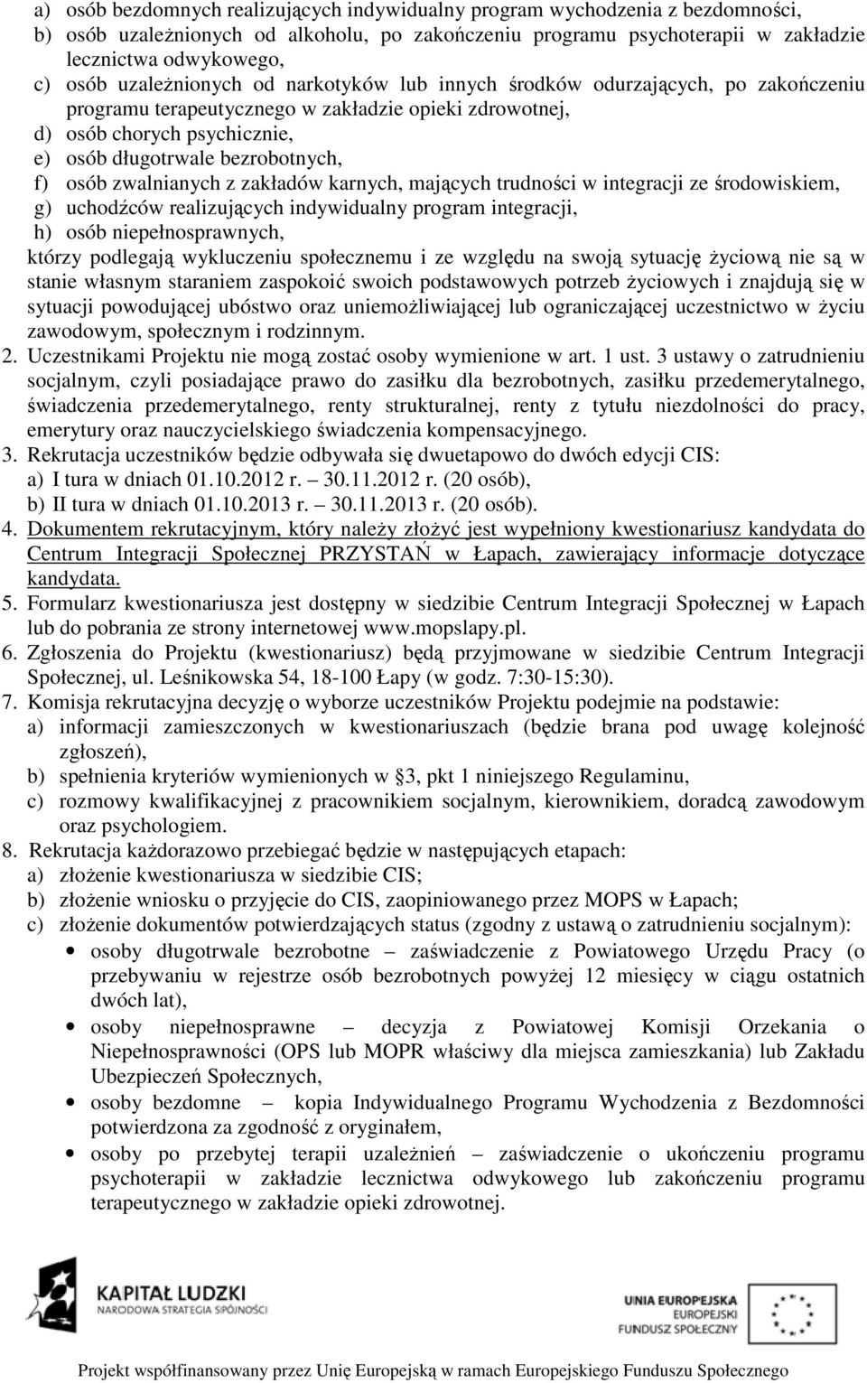 osób zwalnianych z zakładów karnych, mających trudności w integracji ze środowiskiem, g) uchodźców realizujących indywidualny program integracji, h) osób niepełnosprawnych, którzy podlegają