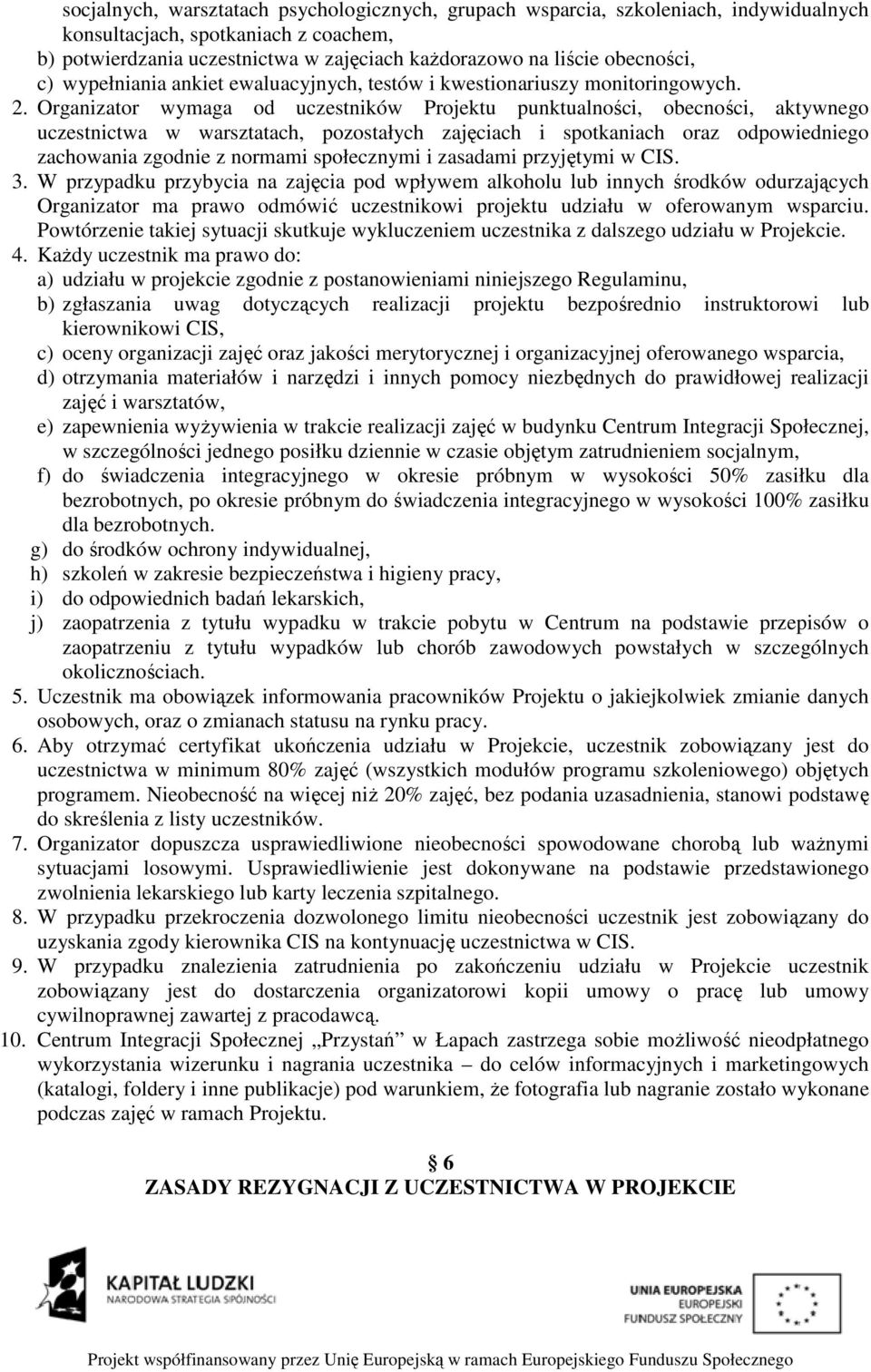 Organizator wymaga od uczestników Projektu punktualności, obecności, aktywnego uczestnictwa w warsztatach, pozostałych zajęciach i spotkaniach oraz odpowiedniego zachowania zgodnie z normami