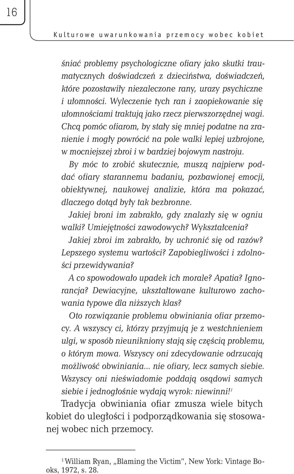 Chcą pomóc ofiarom, by stały się mniej podatne na zranienie i mogły powrócić na pole walki lepiej uzbrojone, w mocniejszej zbroi i w bardziej bojowym nastroju.