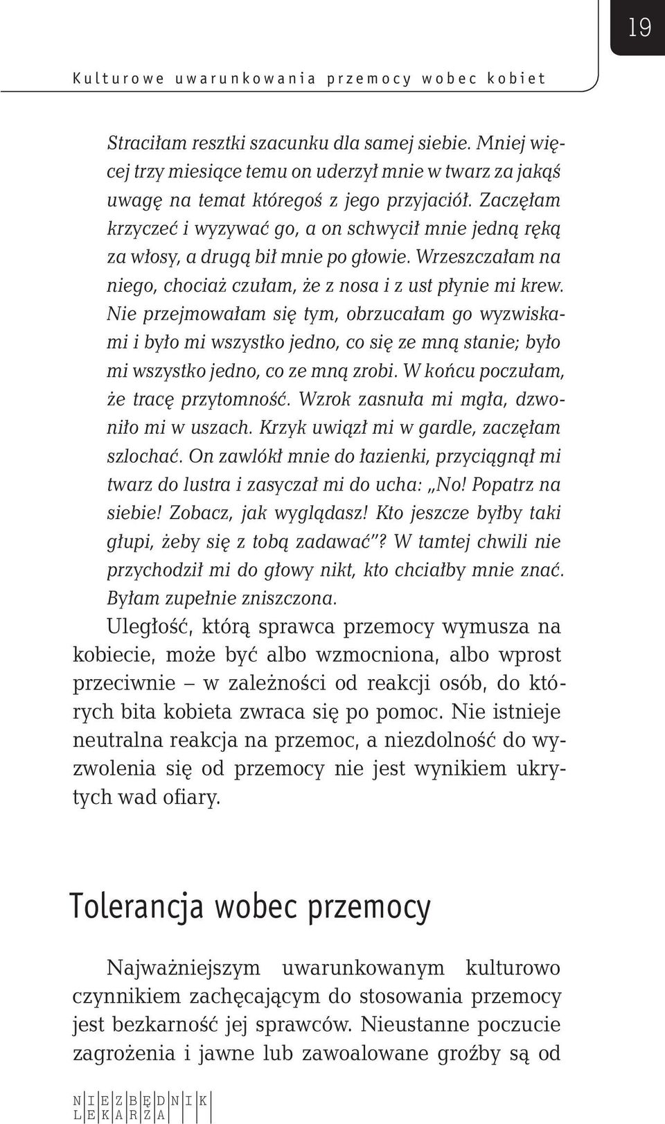 Zaczęłam krzyczeć i wyzywać go, a on schwycił mnie jedną ręką za włosy, a drugą bił mnie po głowie. Wrzeszczałam na niego, chociaż czułam, że z nosa i z ust płynie mi krew.