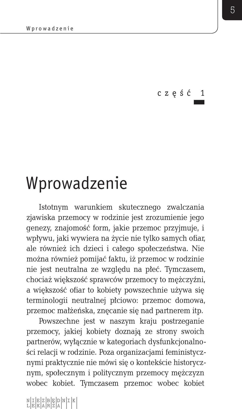 Tymczasem, chociaż większość sprawców przemocy to mężczyźni, a większość ofiar to kobiety powszechnie używa się terminologii neutralnej płciowo: przemoc domowa, przemoc małżeńska, znęcanie się nad