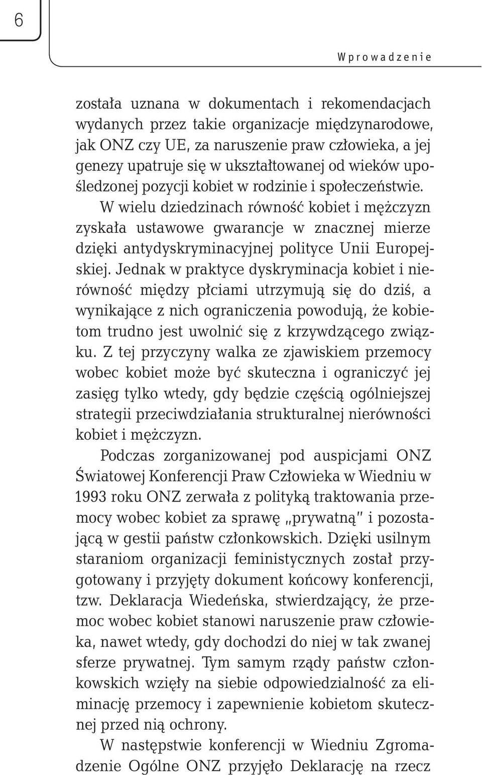 W wielu dziedzinach równość kobiet i mężczyzn zyskała ustawowe gwarancje w znacznej mierze dzięki antydyskryminacyjnej polityce Unii Europejskiej.