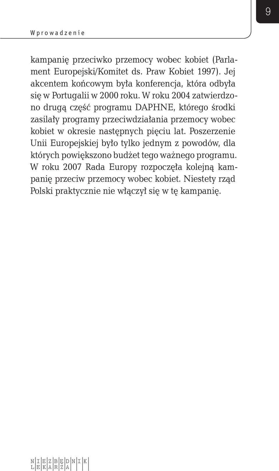 W roku 2004 zatwierdzono drugą część programu DAPHNE, którego środki zasilały programy przeciwdziałania przemocy wobec kobiet w okresie następnych pięciu lat.