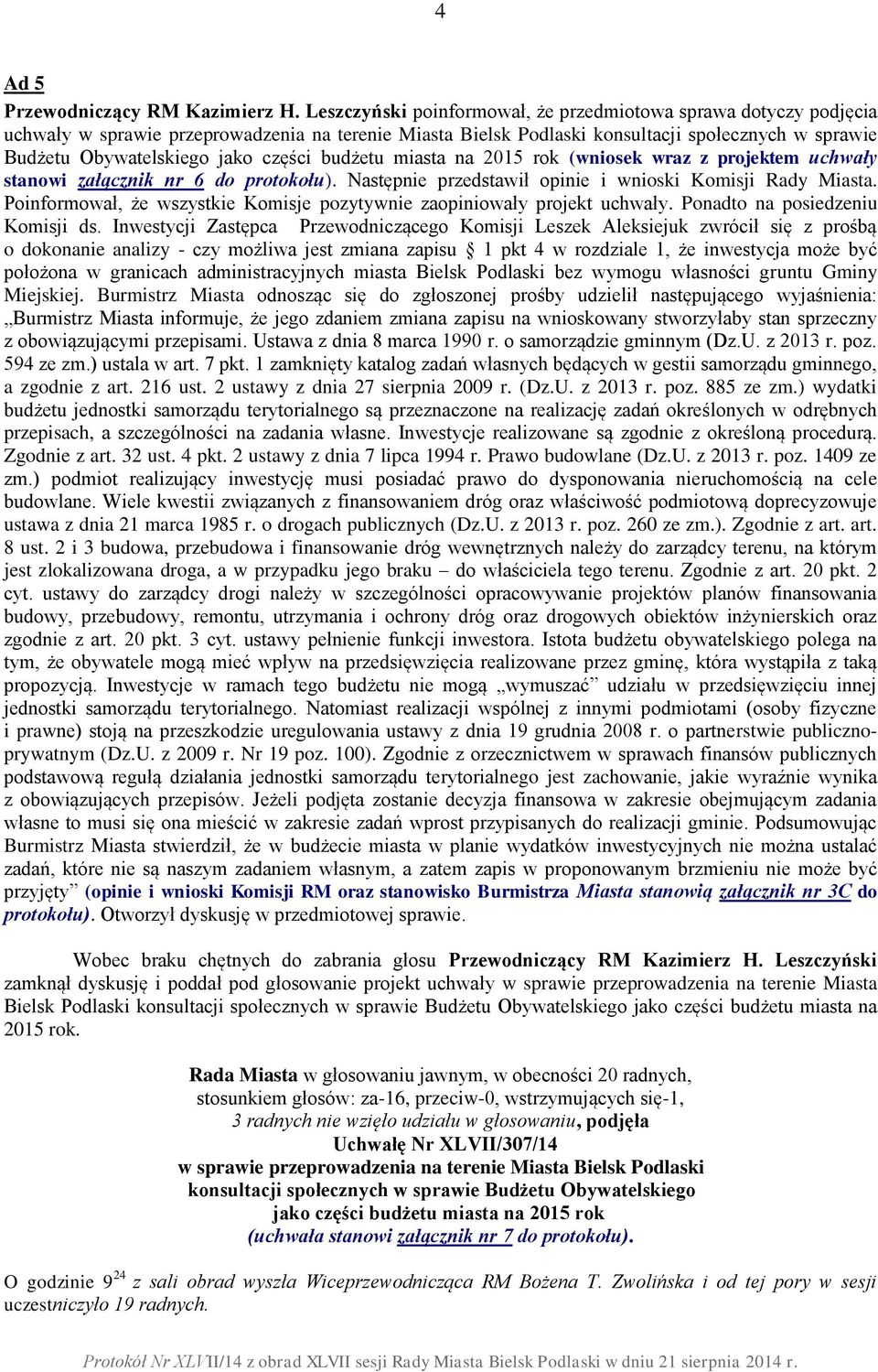 części budżetu miasta na 2015 rok (wniosek wraz z projektem uchwały stanowi załącznik nr 6 do protokołu). Następnie przedstawił opinie i wnioski Komisji Rady Miasta.