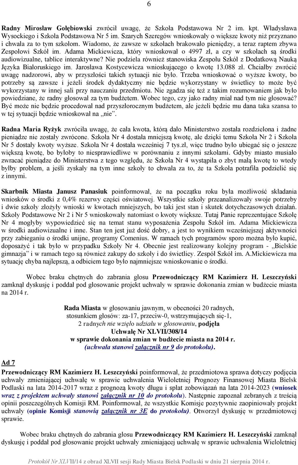 Adama Mickiewicza, który wnioskował o 4997 zł, a czy w szkołach są środki audiowizualne, tablice interaktywne? Nie podziela również stanowiska Zespołu Szkół z Dodatkową Nauką Języka Białoruskiego im.