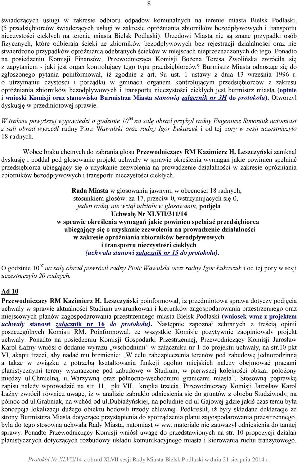 Urzędowi Miasta nie są znane przypadki osób fizycznych, które odbierają ścieki ze zbiorników bezodpływowych bez rejestracji działalności oraz nie stwierdzono przypadków opróżniania odebranych ścieków