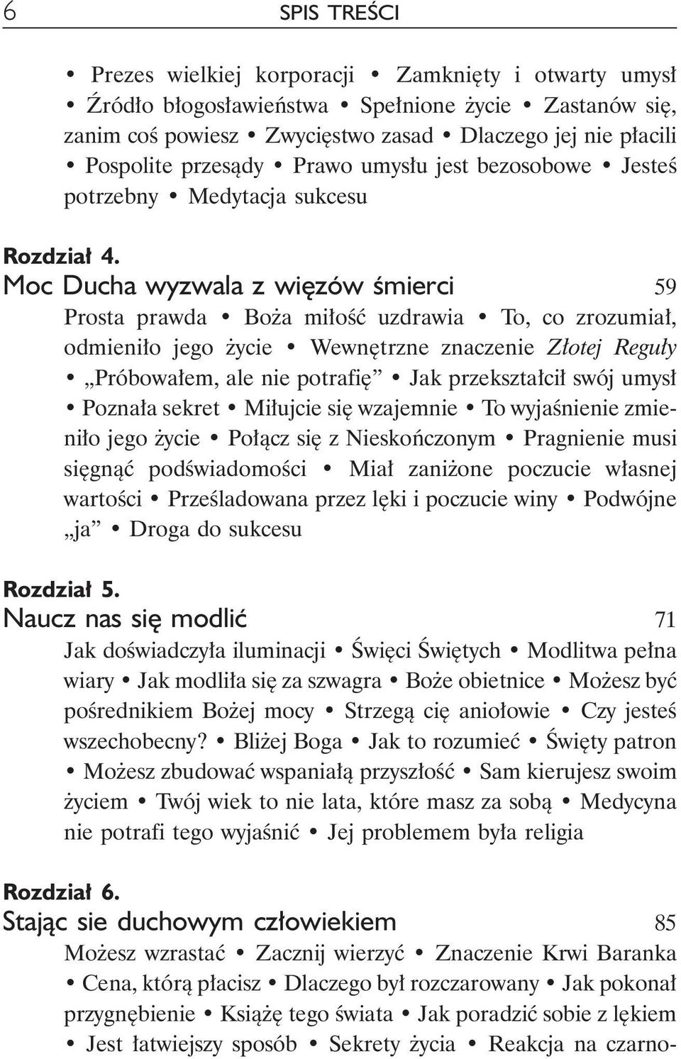 Moc Ducha wyzwala z więzów śmierci 59 Prosta prawda Boża miłość uzdrawia To, co zrozumiał, odmieniło jego życie Wewnętrzne znaczenie Złotej Reguły Próbowałem, ale nie potrafię Jak przekształcił swój