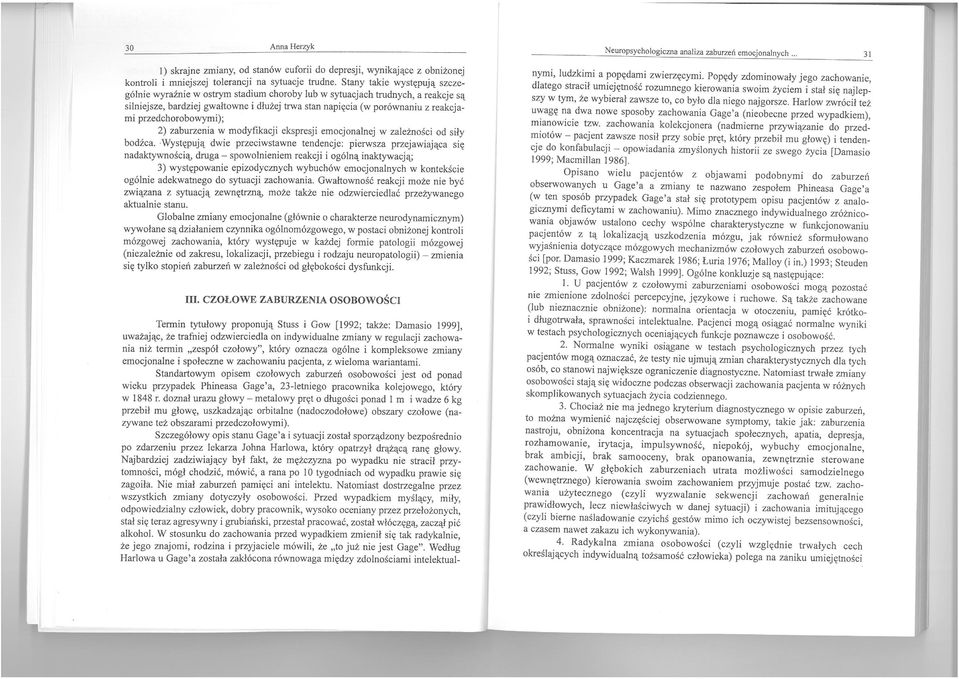 a reakcjesą silniejsze, bardziej gwałtowne I dłużej trwa stan napięcia (w porownamu z reakcjami przedchorobowymi); 2) zaburzenia w modyfikacji ekspresji emocjonalnej w zależności od siły bodźca.