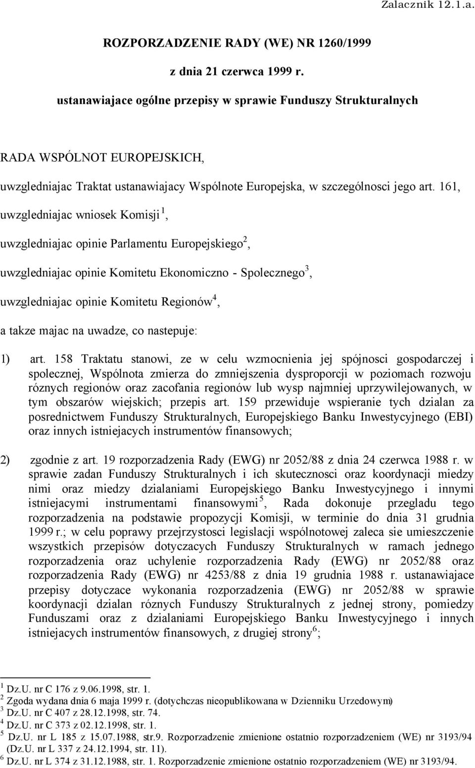 161, uwzgledniajac wniosek Komisji 1, uwzgledniajac opinie Parlamentu Europejskiego 2, uwzgledniajac opinie Komitetu Ekonomiczno - Spolecznego 3, uwzgledniajac opinie Komitetu Regionów 4, a takze