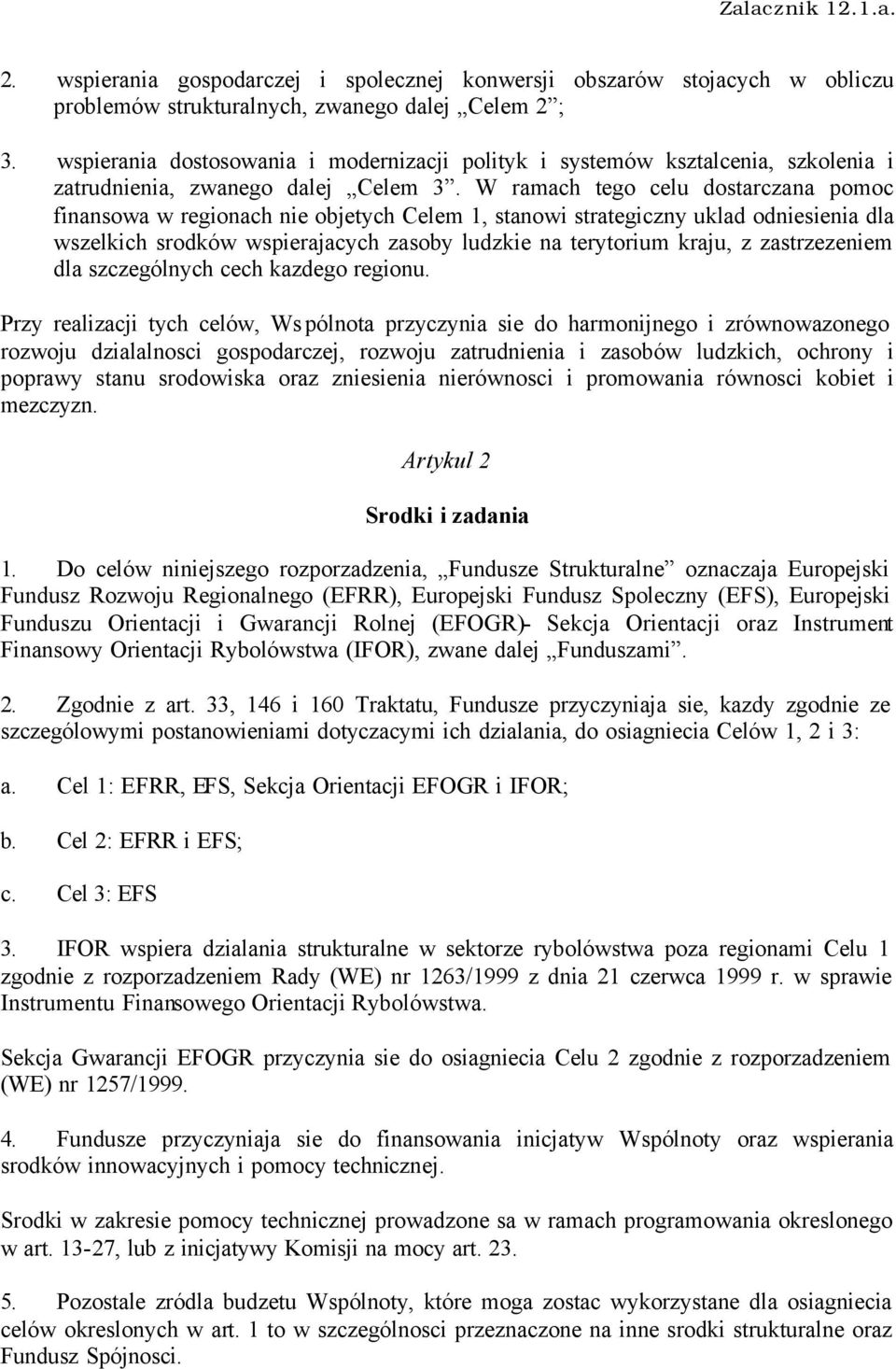 W ramach tego celu dostarczana pomoc finansowa w regionach nie objetych Celem 1, stanowi strategiczny uklad odniesienia dla wszelkich srodków wspierajacych zasoby ludzkie na terytorium kraju, z